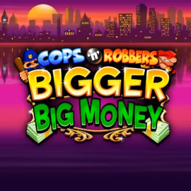Cops ‘n’ Robbers Bigger Big Money